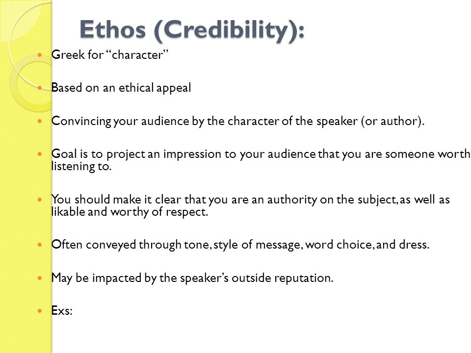 Ethos (Credibility): Greek for character Based on an ethical appeal