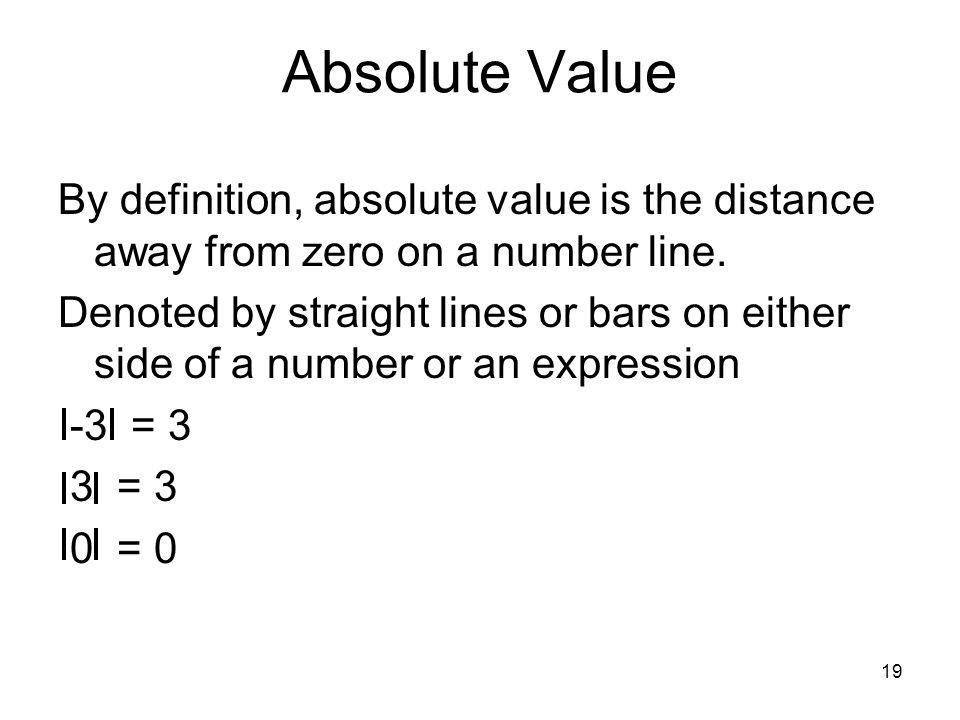 Absolute Value By definition, absolute value is the distance away from zero on a number line.