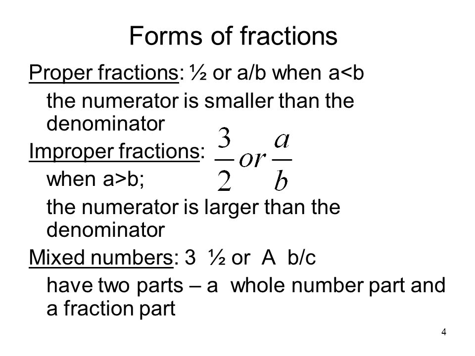 Forms of fractions Proper fractions: ½ or a/b when a<b