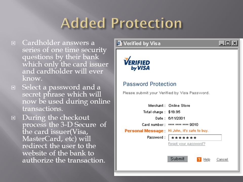 Added Protection Cardholder answers a series of one time security questions by their bank which only the card issuer and cardholder will ever know.