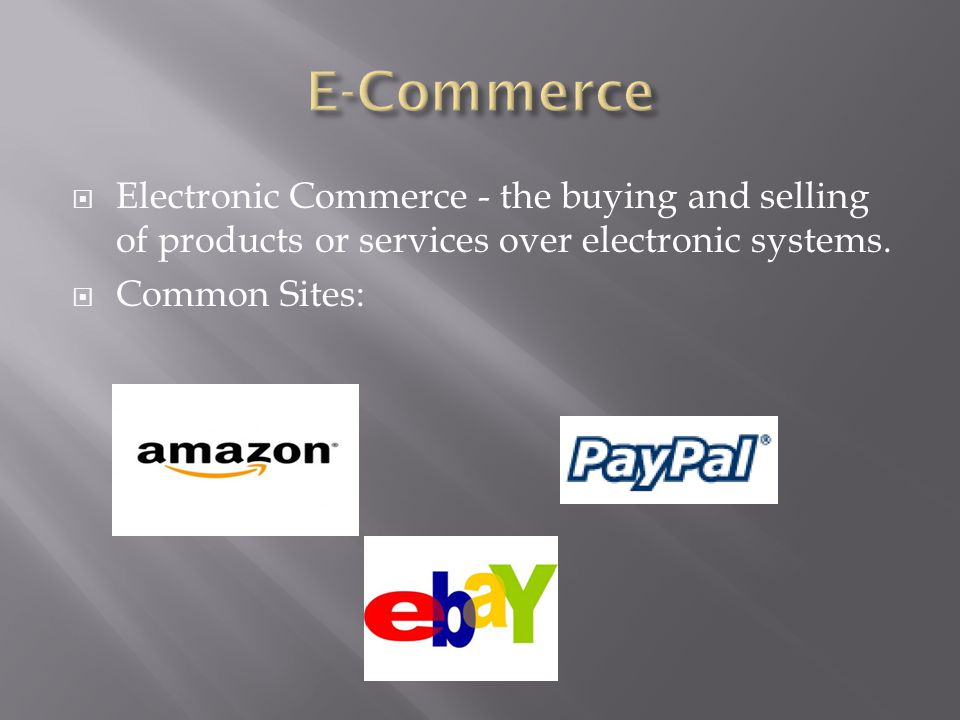 E-Commerce Electronic Commerce - the buying and selling of products or services over electronic systems.