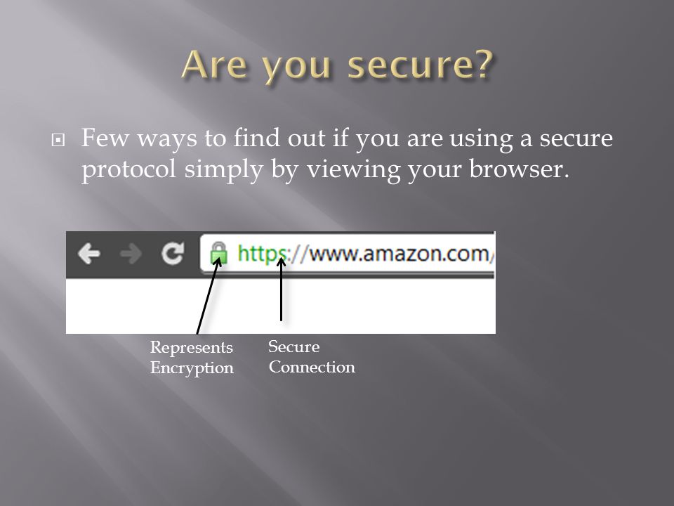 Are you secure Few ways to find out if you are using a secure protocol simply by viewing your browser.