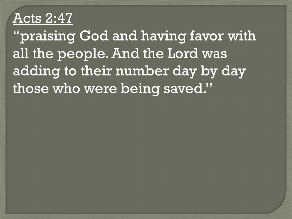 Acts 2:47 praising God and having favor with all the people.