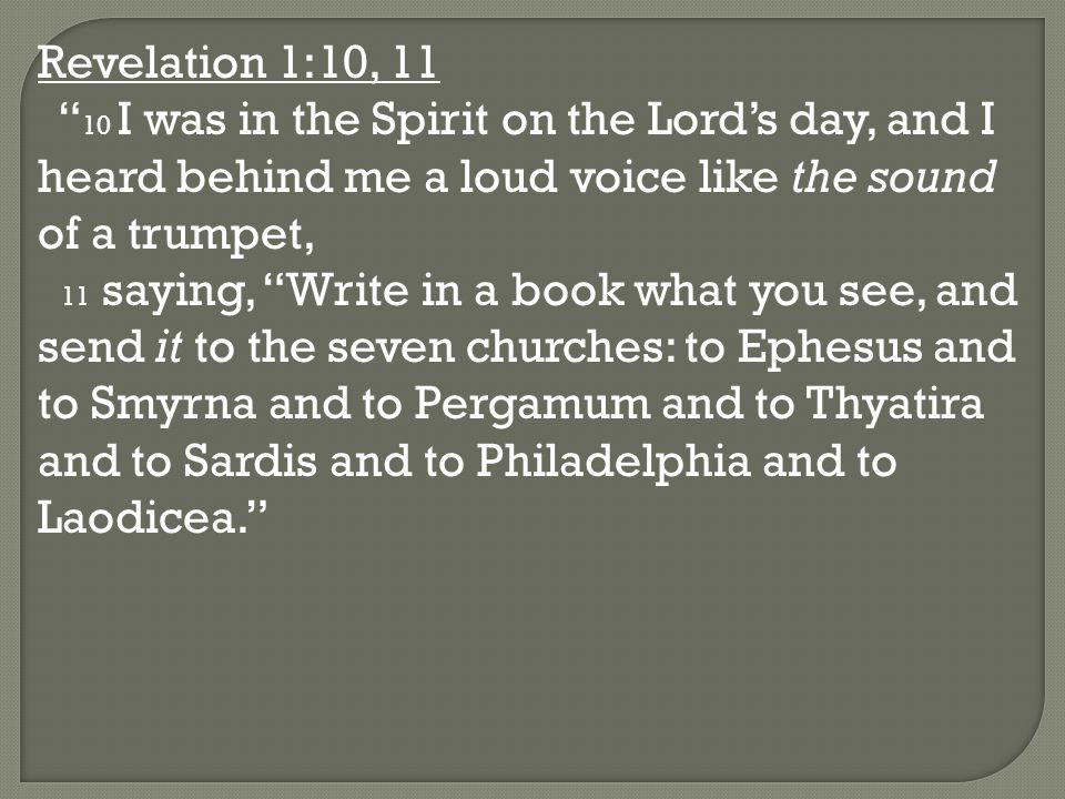 Revelation 1:10, I was in the Spirit on the Lord’s day, and I heard behind me a loud voice like the sound of a trumpet,