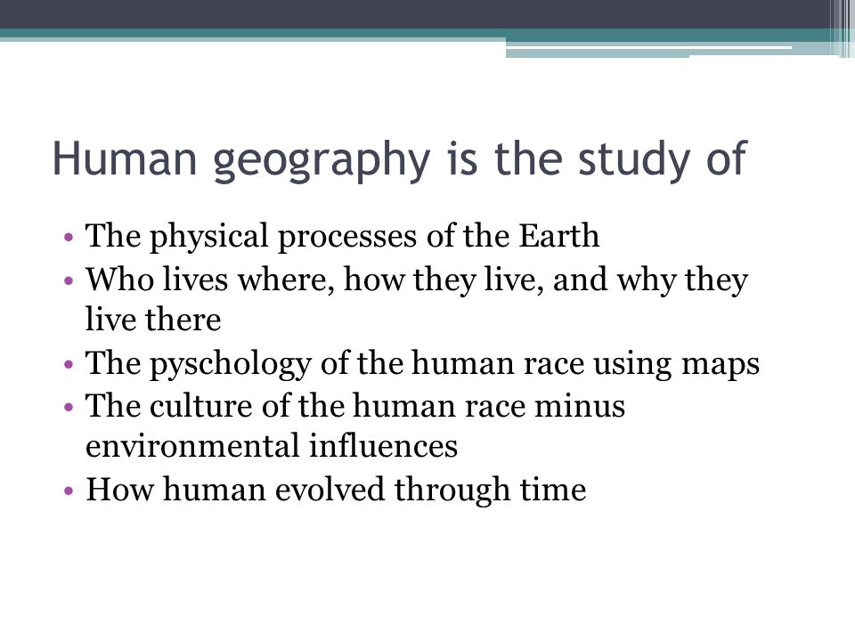 Human geography is the study of