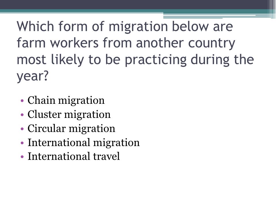 Which form of migration below are farm workers from another country most likely to be practicing during the year