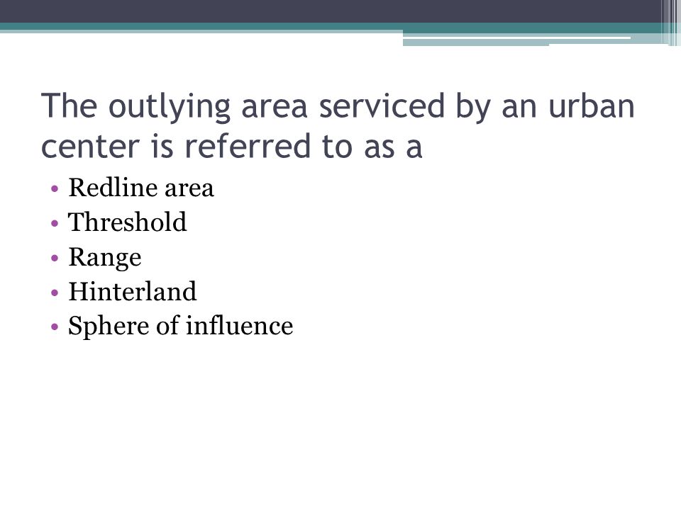 The outlying area serviced by an urban center is referred to as a