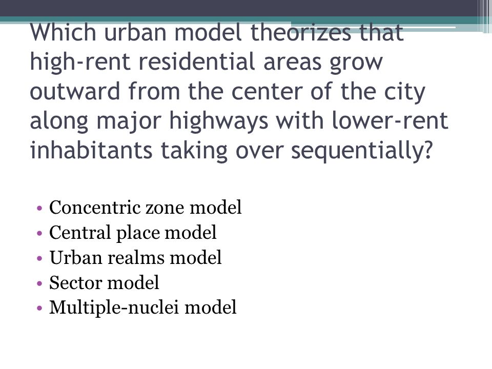 Which urban model theorizes that high-rent residential areas grow outward from the center of the city along major highways with lower-rent inhabitants taking over sequentially