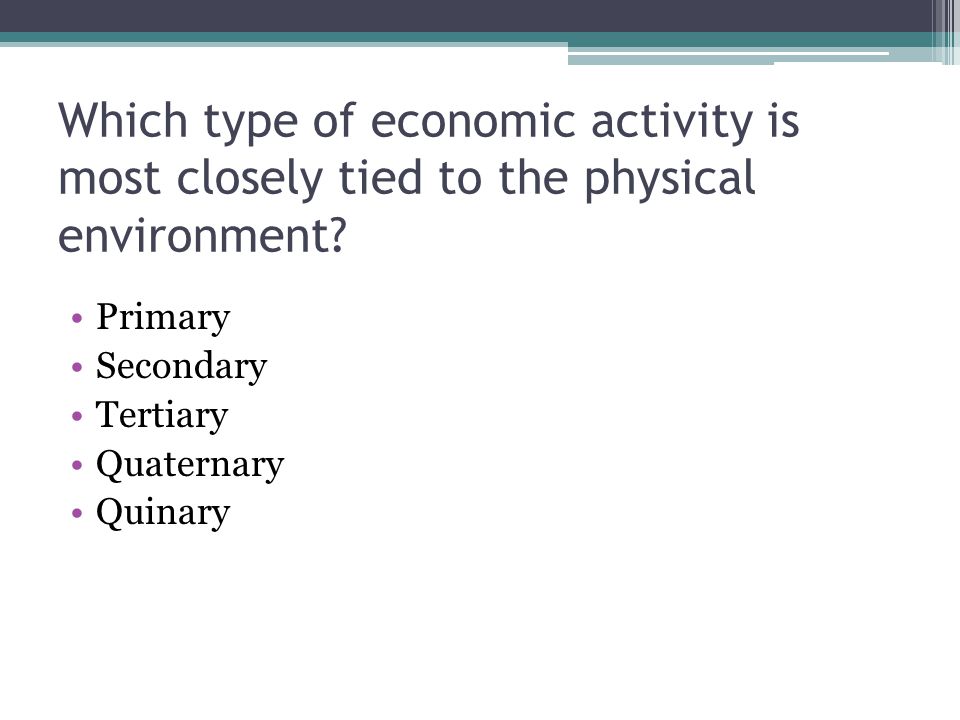 Which type of economic activity is most closely tied to the physical environment