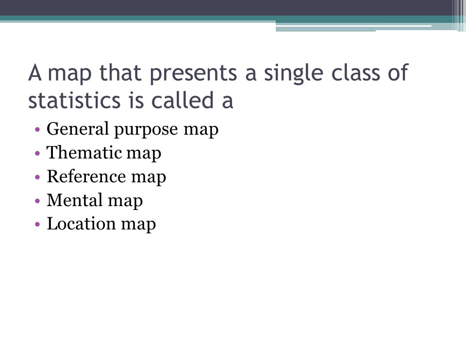 A map that presents a single class of statistics is called a