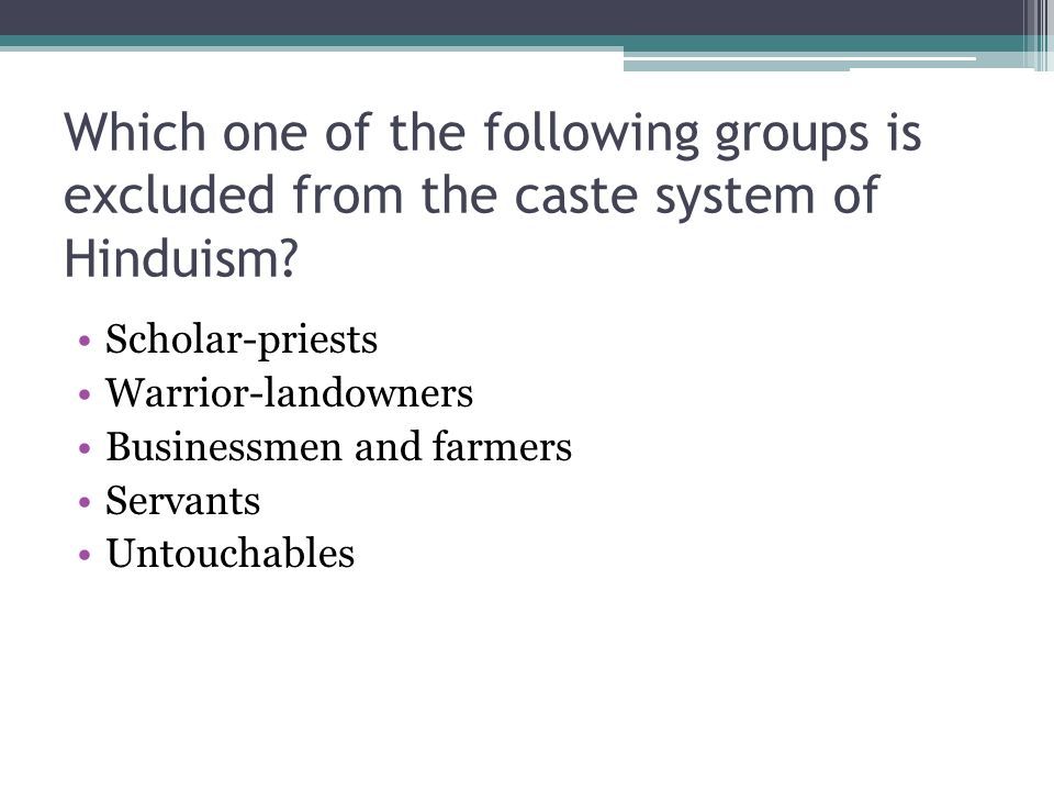 Which one of the following groups is excluded from the caste system of Hinduism