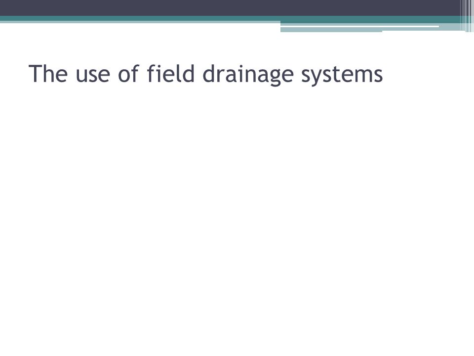 The use of field drainage systems