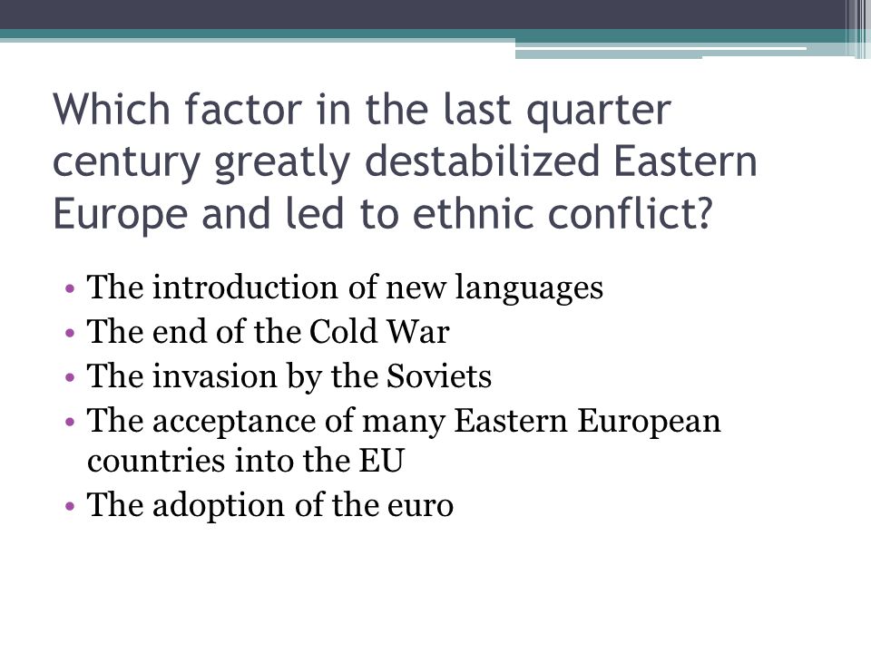 Which factor in the last quarter century greatly destabilized Eastern Europe and led to ethnic conflict