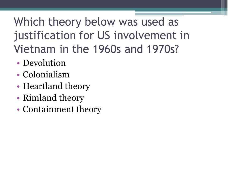 Which theory below was used as justification for US involvement in Vietnam in the 1960s and 1970s