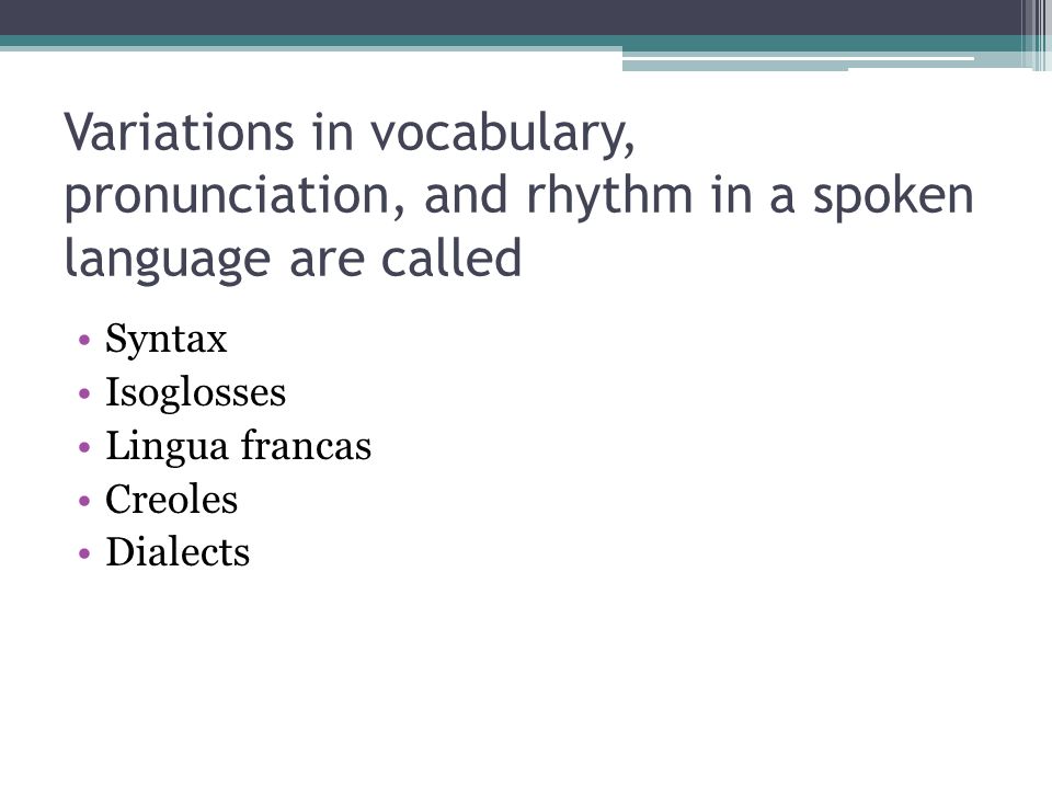 Variations in vocabulary, pronunciation, and rhythm in a spoken language are called