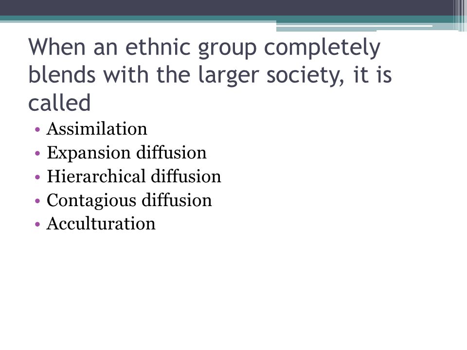When an ethnic group completely blends with the larger society, it is called