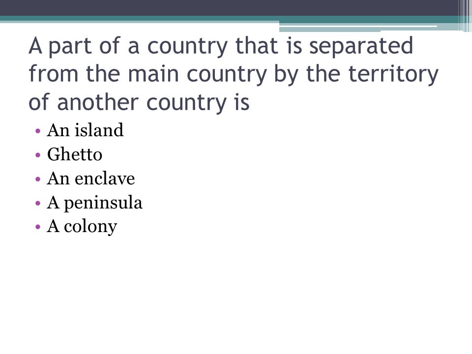 A part of a country that is separated from the main country by the territory of another country is