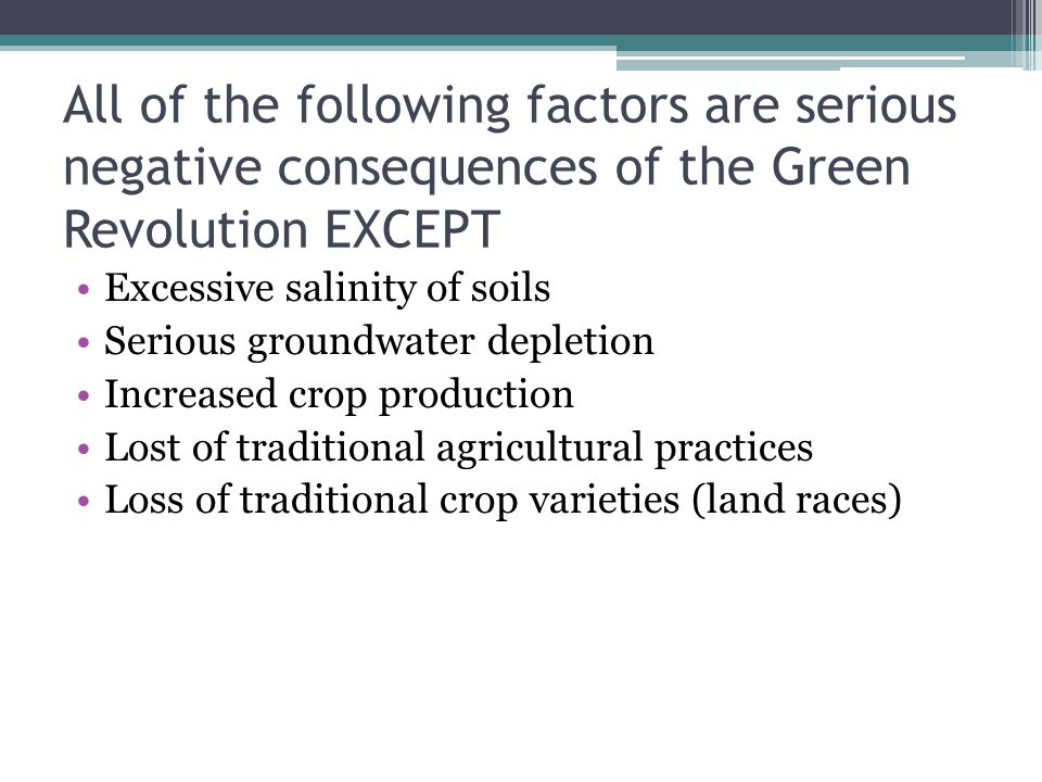 All of the following factors are serious negative consequences of the Green Revolution EXCEPT