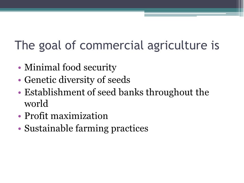 The goal of commercial agriculture is