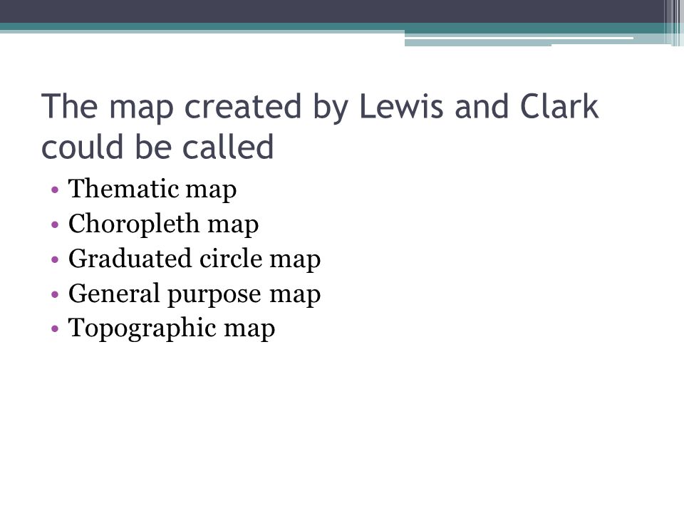 The map created by Lewis and Clark could be called