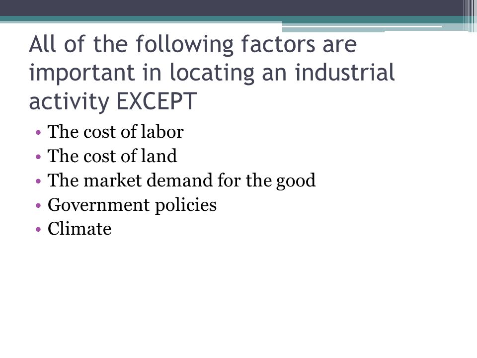 All of the following factors are important in locating an industrial activity EXCEPT