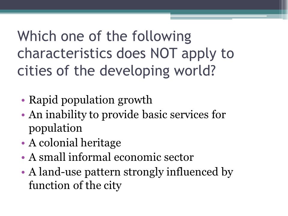 Which one of the following characteristics does NOT apply to cities of the developing world