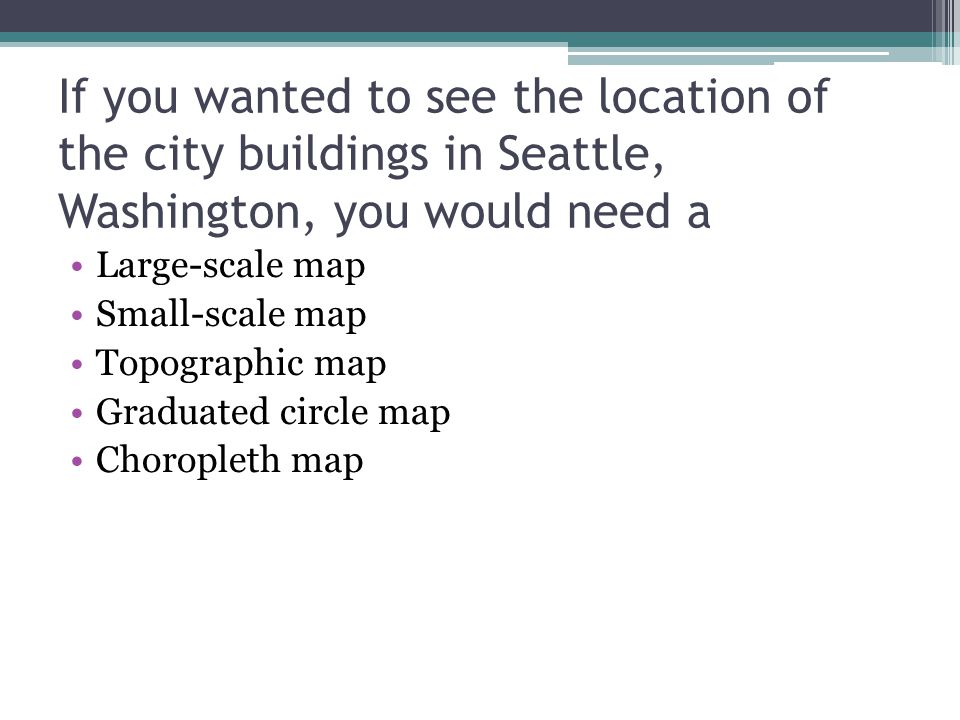 If you wanted to see the location of the city buildings in Seattle, Washington, you would need a