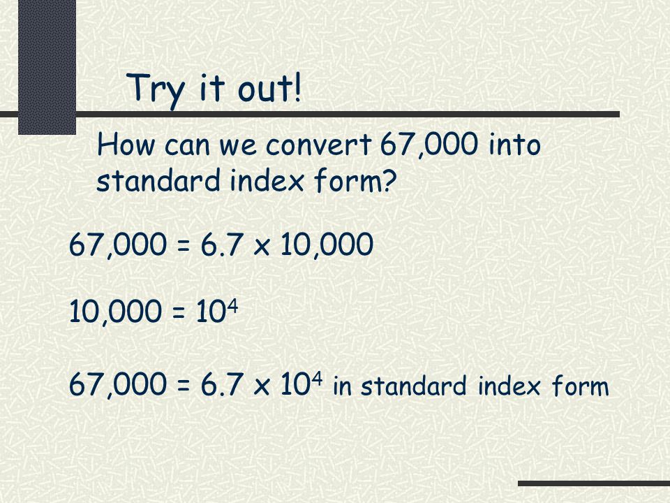 Try it out! How can we convert 67,000 into standard index form