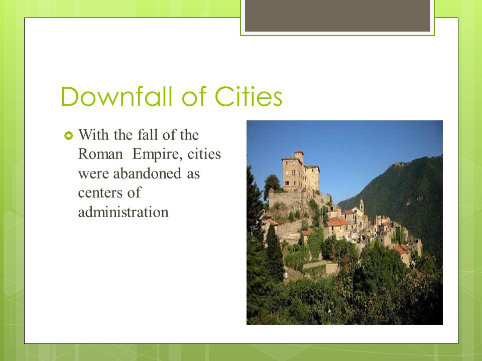 Downfall of Cities With the fall of the Roman Empire, cities were abandoned as centers of administration.