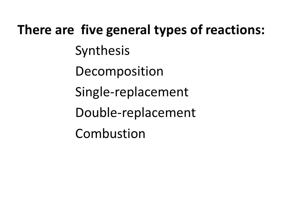 There are five general types of reactions: Decomposition