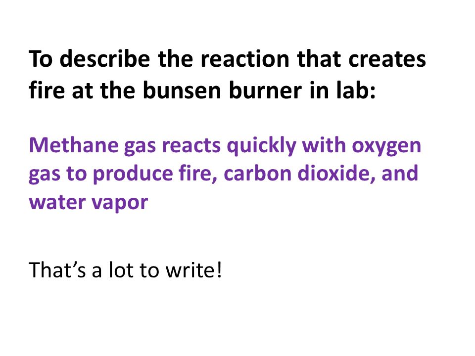 To describe the reaction that creates fire at the bunsen burner in lab:
