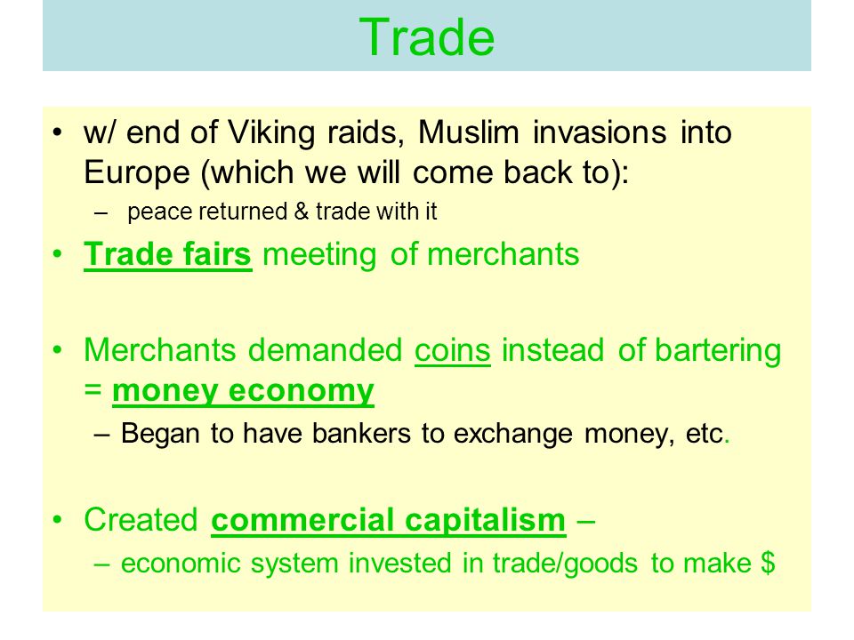 Trade w/ end of Viking raids, Muslim invasions into Europe (which we will come back to): peace returned & trade with it.