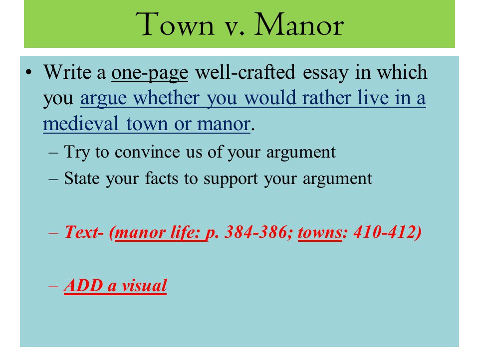 Town v. Manor Write a one-page well-crafted essay in which you argue whether you would rather live in a medieval town or manor.