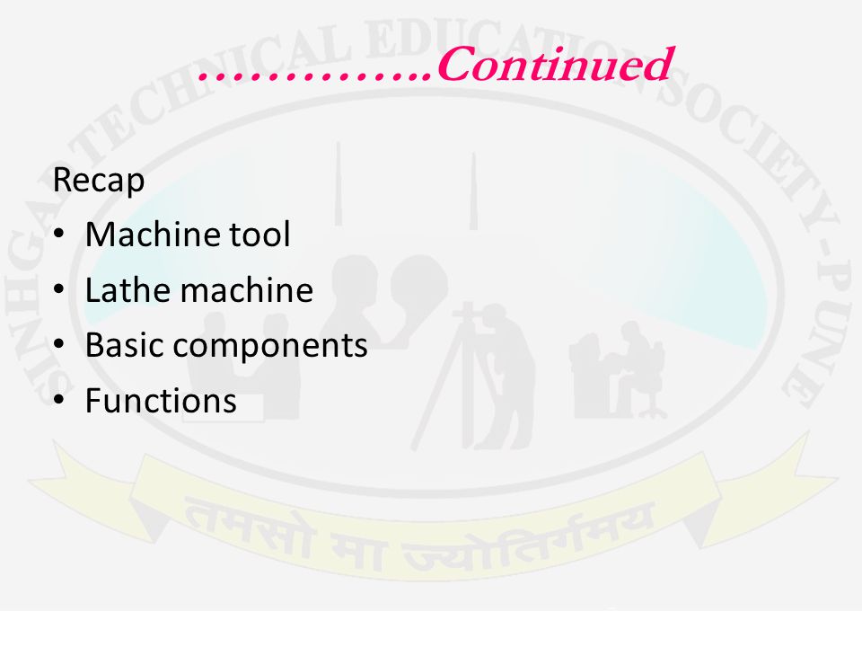 …………..Continued Recap Machine tool Lathe machine Basic components