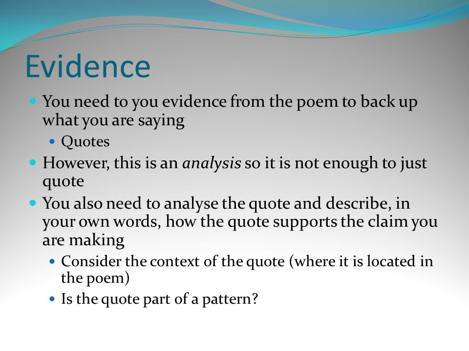 Evidence You need to you evidence from the poem to back up what you are saying. Quotes.