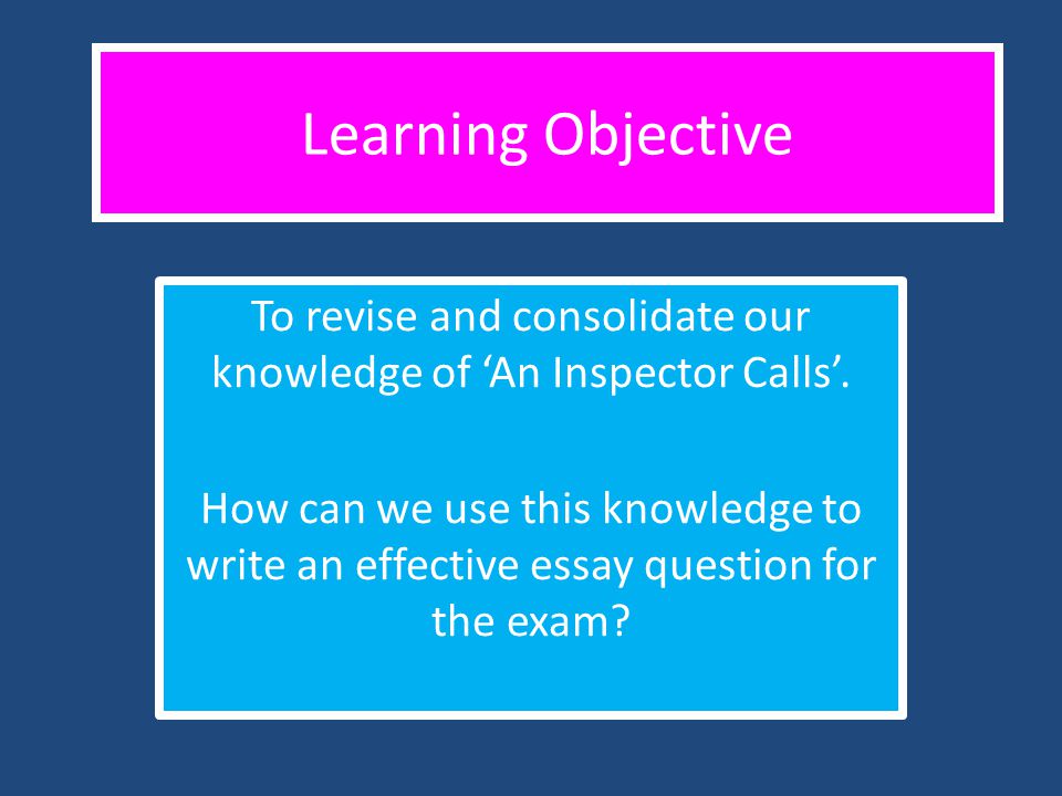 To revise and consolidate our knowledge of ‘An Inspector Calls’.