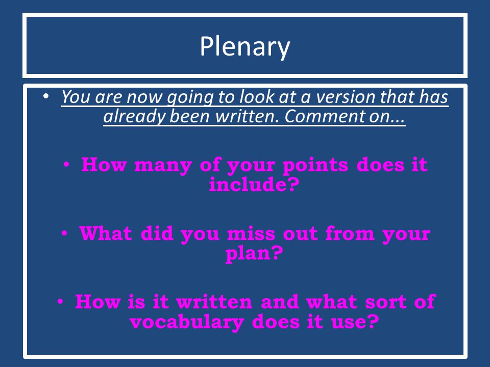 Plenary You are now going to look at a version that has already been written. Comment on... How many of your points does it include