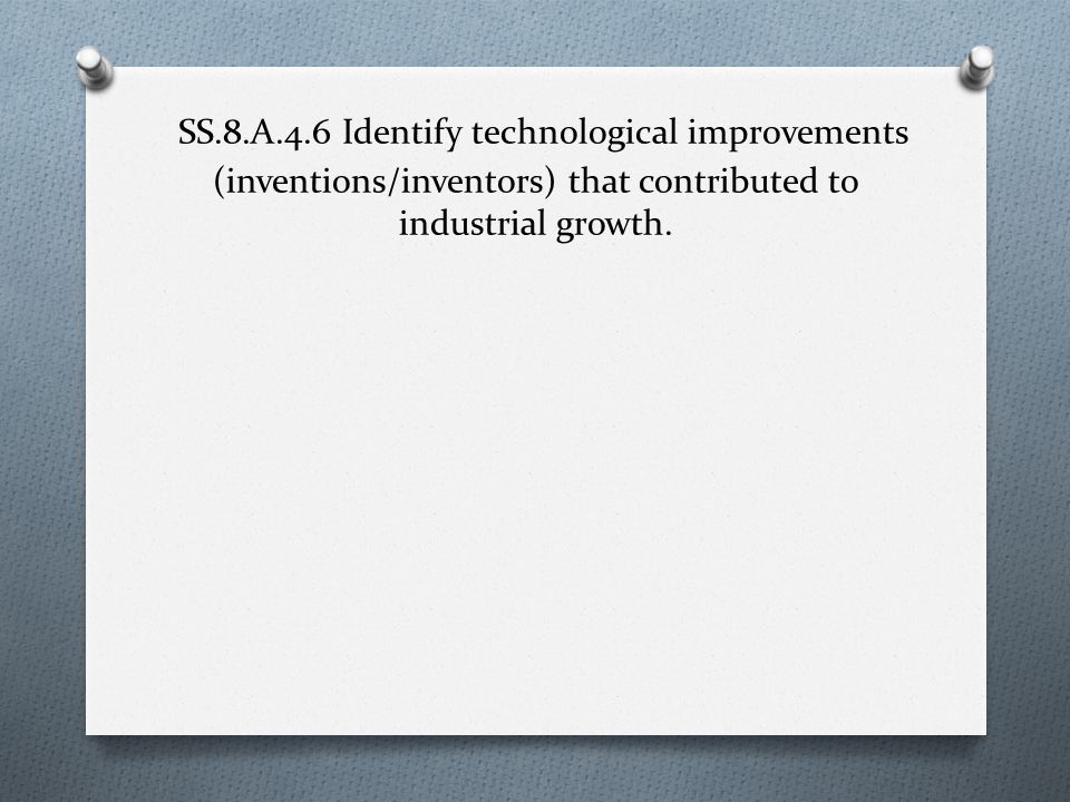 SS.8.A.4.6 Identify technological improvements (inventions/inventors) that contributed to industrial growth.