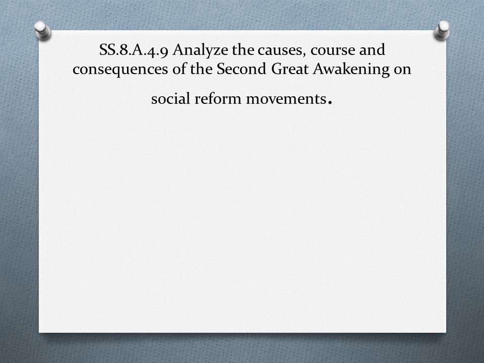 SS.8.A.4.9 Analyze the causes, course and consequences of the Second Great Awakening on social reform movements.