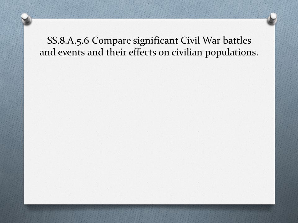 SS.8.A.5.6 Compare significant Civil War battles and events and their effects on civilian populations.