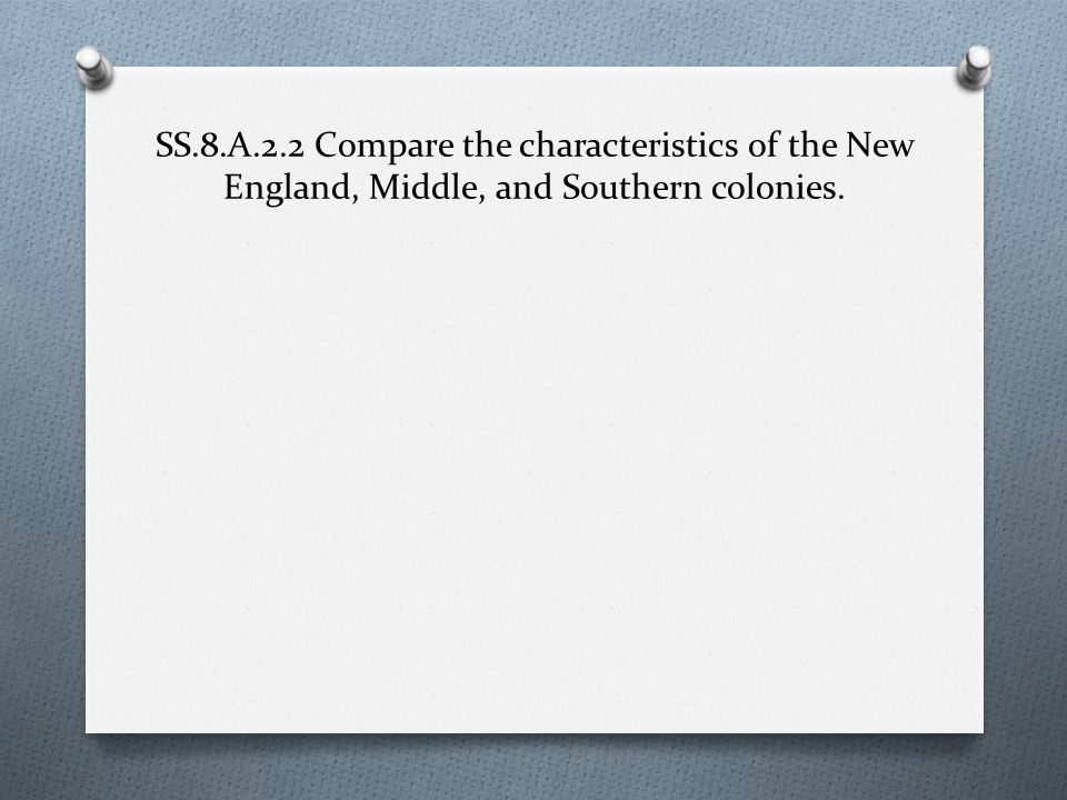 SS.8.A.2.2 Compare the characteristics of the New England, Middle, and Southern colonies.