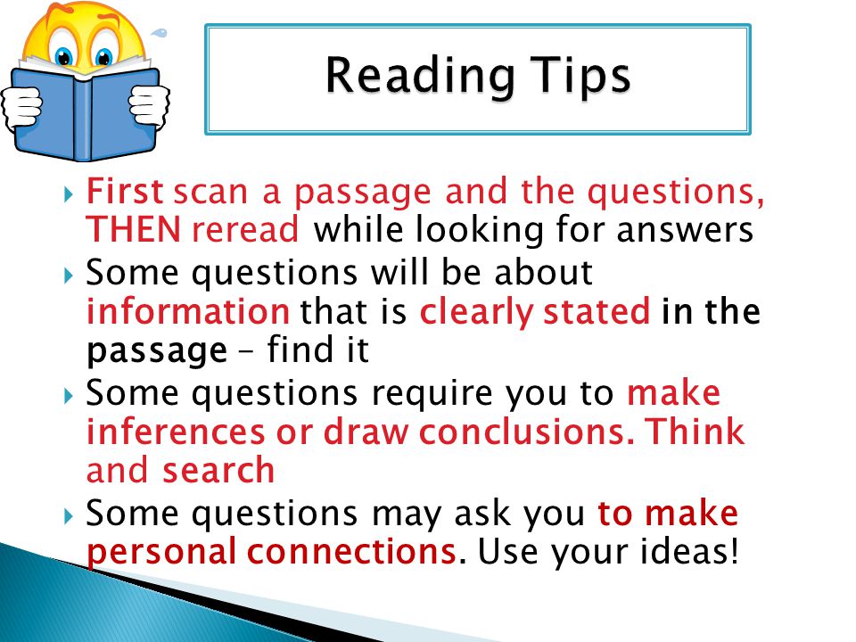 Reading Tips First scan a passage and the questions, THEN reread while looking for answers.