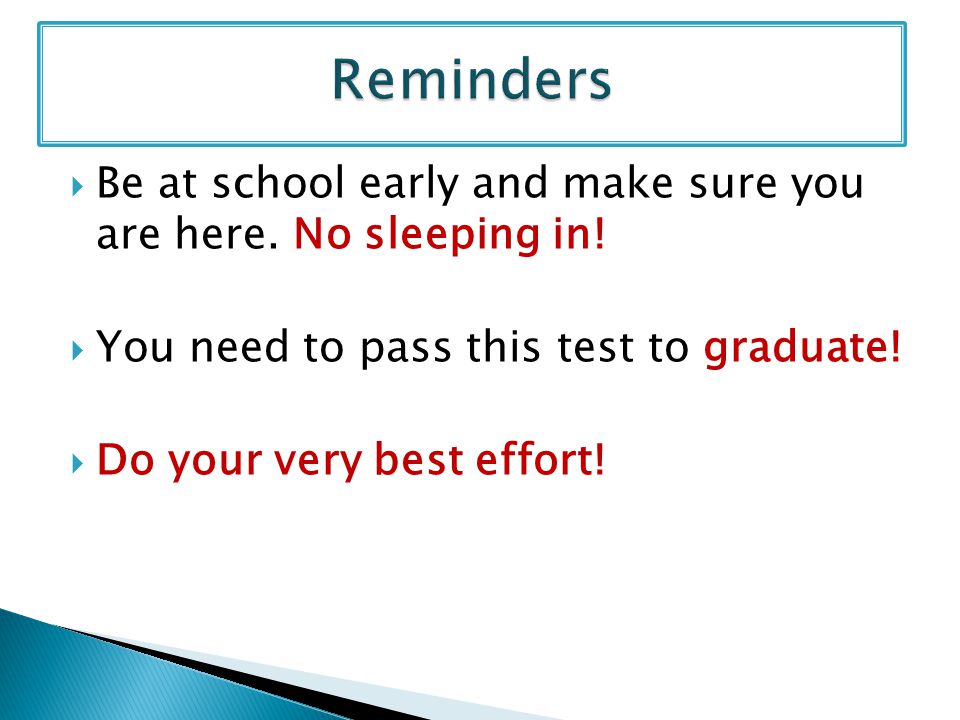 Reminders Be at school early and make sure you are here. No sleeping in! You need to pass this test to graduate!