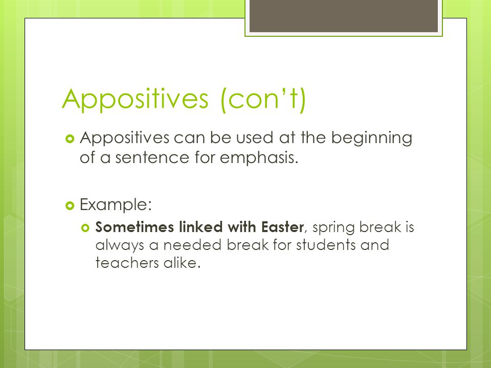 Appositives (con’t) Appositives can be used at the beginning of a sentence for emphasis. Example: