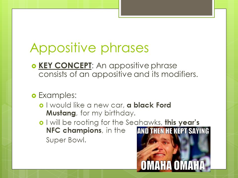 Appositive phrases KEY CONCEPT: An appositive phrase consists of an appositive and its modifiers. Examples: