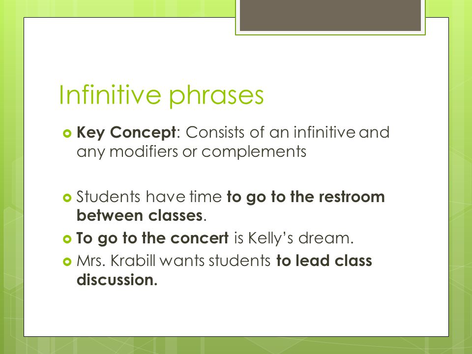 Infinitive phrases Key Concept: Consists of an infinitive and any modifiers or complements.