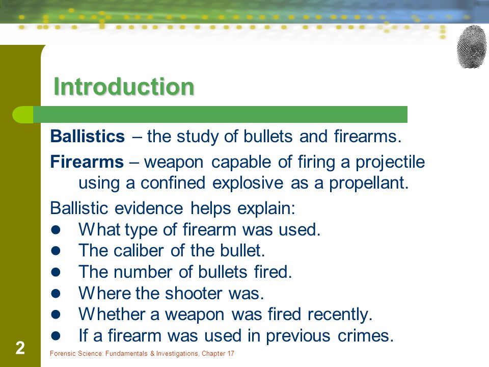Introduction Ballistics – the study of bullets and firearms.