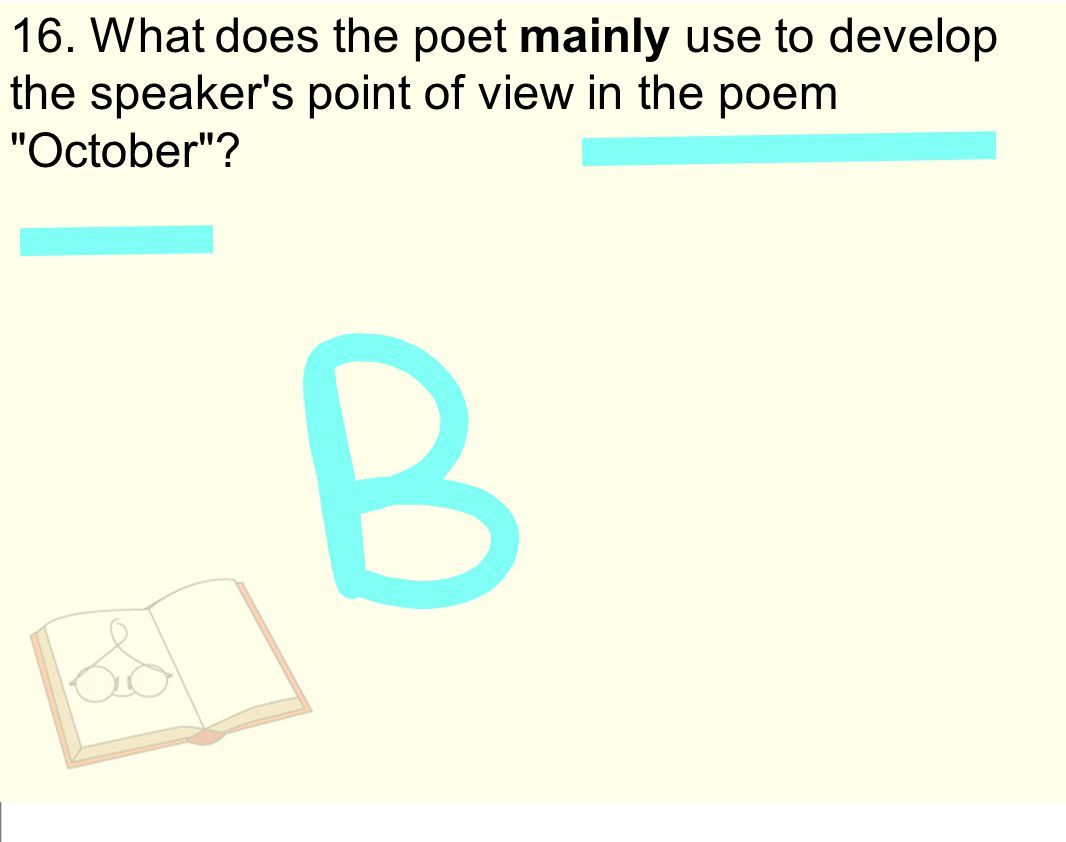 16. What does the poet mainly use to develop the speaker s point of view in the poem October