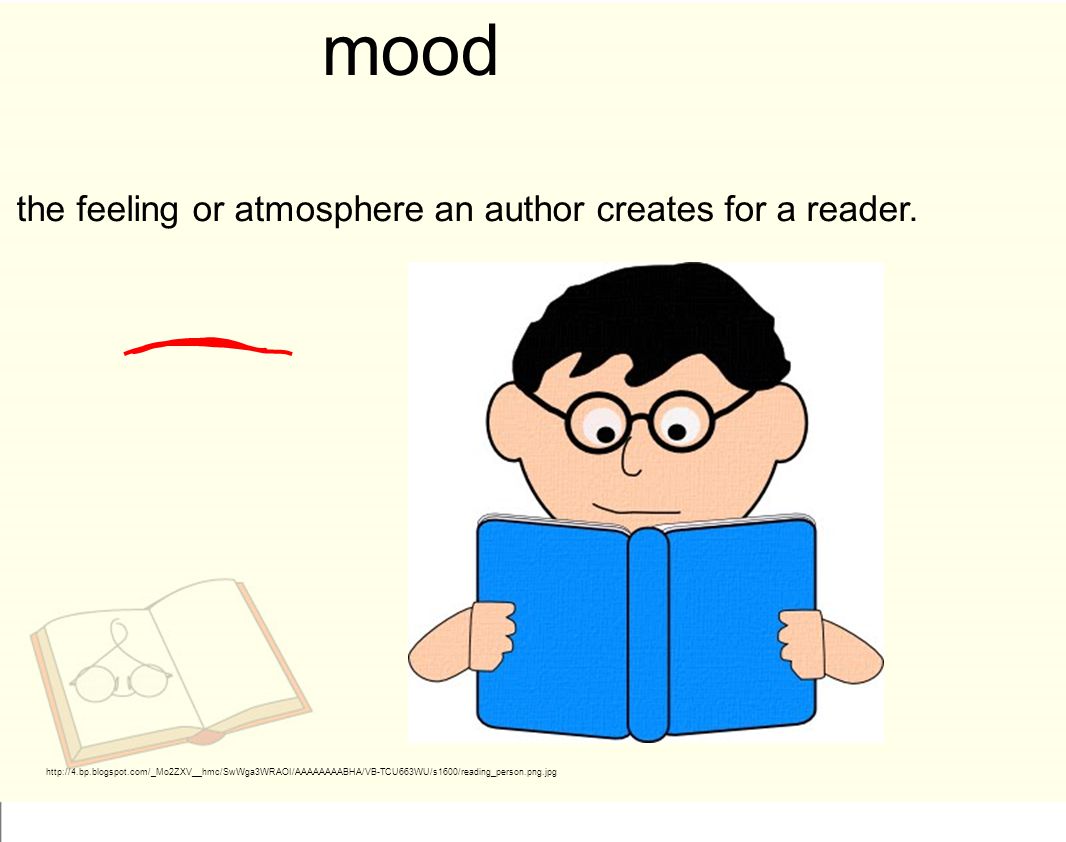 mood the feeling or atmosphere an author creates for a reader.