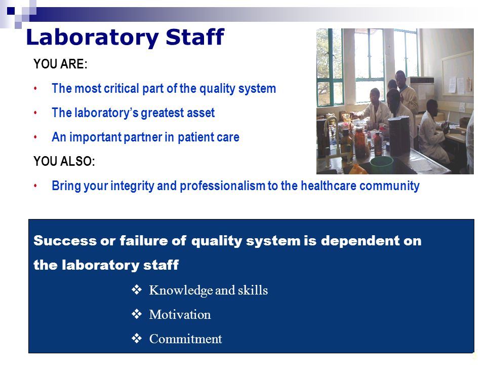 Laboratory Staff YOU ARE: The most critical part of the quality system